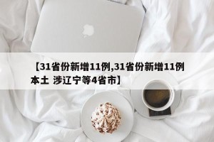 【31省份新增11例,31省份新增11例本土 涉辽宁等4省市】