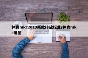 林肯mkc2019新款排放标准/林肯mkc排量