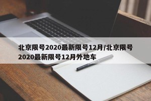 北京限号2020最新限号12月/北京限号2020最新限号12月外地车