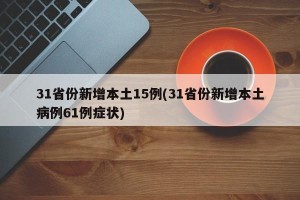 31省份新增本土15例(31省份新增本土病例61例症状)