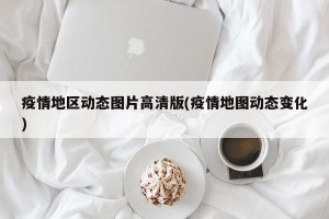 疫情地区动态图片高清版(疫情地图动态变化)
