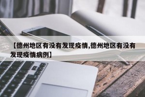 【德州地区有没有发现疫情,德州地区有没有发现疫情病例】