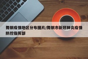 舞钢疫情地区分布图片/舞钢市新冠肺炎疫情防控指挥部