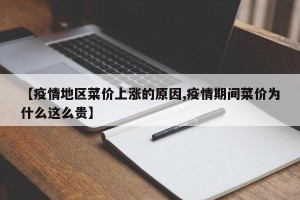 【疫情地区菜价上涨的原因,疫情期间菜价为什么这么贵】