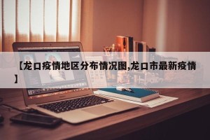 【龙口疫情地区分布情况图,龙口市最新疫情】