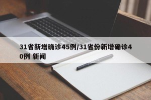 31省新增确诊45例/31省份新增确诊40例 新闻
