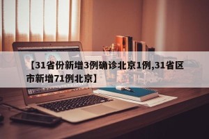 【31省份新增3例确诊北京1例,31省区市新增71例北京】