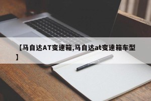【马自达AT变速箱,马自达at变速箱车型】