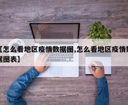 【怎么看地区疫情数据图,怎么看地区疫情数据图表】