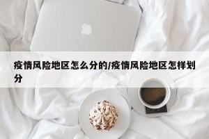 疫情风险地区怎么分的/疫情风险地区怎样划分