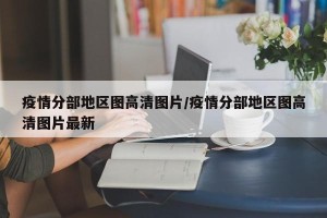 疫情分部地区图高清图片/疫情分部地区图高清图片最新