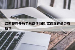 江西现在开放了吗疫情地区/江西现在是否有疫情