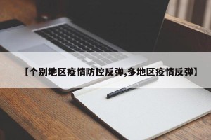 【个别地区疫情防控反弹,多地区疫情反弹】