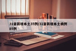 31省新增本土35例/31省新增本土病例85例