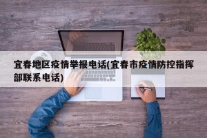 宜春地区疫情举报电话(宜春市疫情防控指挥部联系电话)