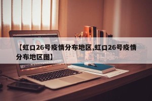 【虹口26号疫情分布地区,虹口26号疫情分布地区图】