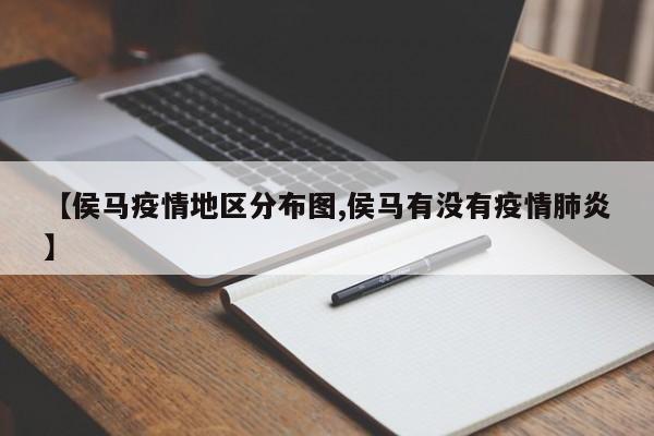 【侯马疫情地区分布图,侯马有没有疫情肺炎】