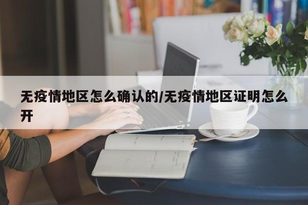 无疫情地区怎么确认的/无疫情地区证明怎么开