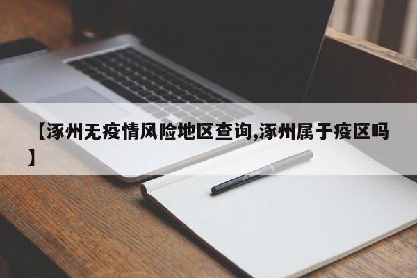 【涿州无疫情风险地区查询,涿州属于疫区吗】